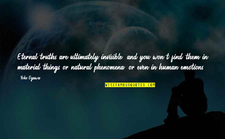 Eternal Truths Quotes By Yoko Ogawa: Eternal truths are ultimately invisible, and you won't Eternal Truths Quotes By Yoko Ogawa: Eternal truths are ultimately invisible, and you won't