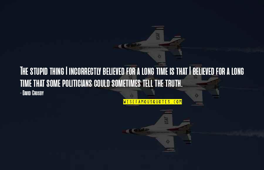 Eternal Vigilance Is The Price Of Liberty Quotes By David Crosby: The stupid thing I incorrectly believed for a Eternal Vigilance Is The Price Of Liberty Quotes By David Crosby: The stupid thing I incorrectly believed for a