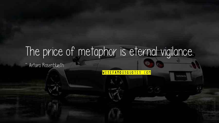 Eternal Vigilance Quotes By Arturo Rosenblueth: The price of metaphor is eternal vigilance.