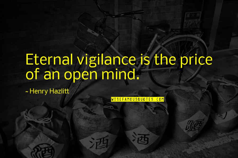 Eternal Vigilance Quotes By Henry Hazlitt: Eternal vigilance is the price of an open