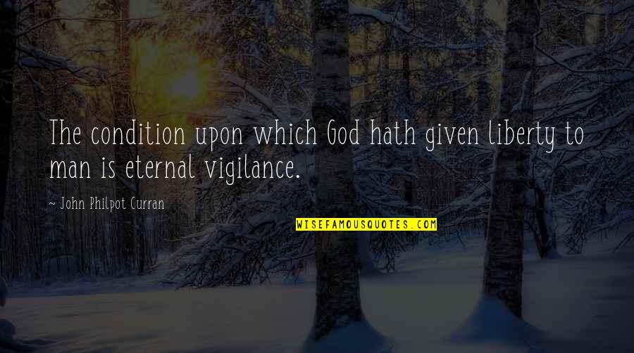 Eternal Vigilance Quotes By John Philpot Curran: The condition upon which God hath given liberty