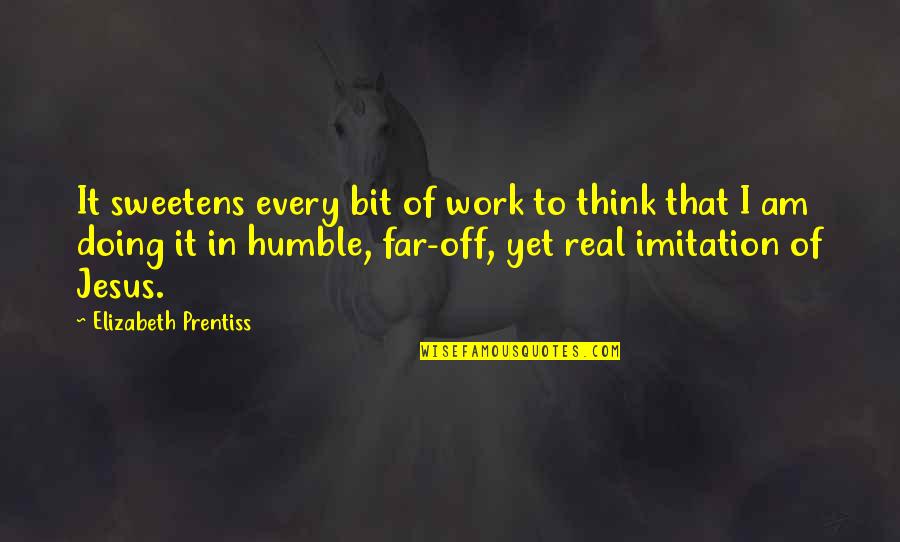 Eternality Of God Quotes By Elizabeth Prentiss: It sweetens every bit of work to think