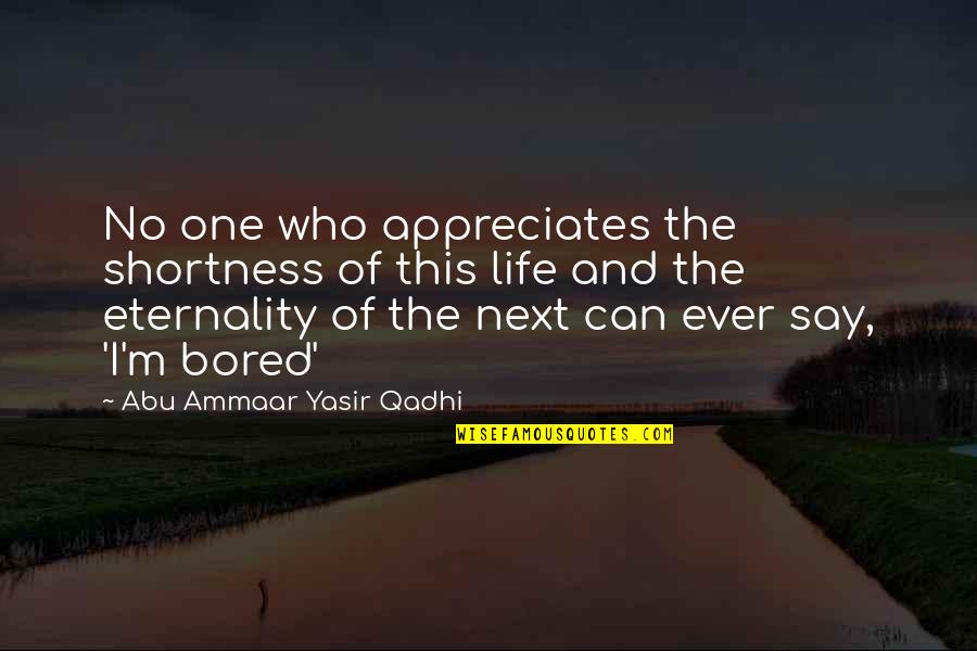 Eternality Quotes By Abu Ammaar Yasir Qadhi: No one who appreciates the shortness of this
