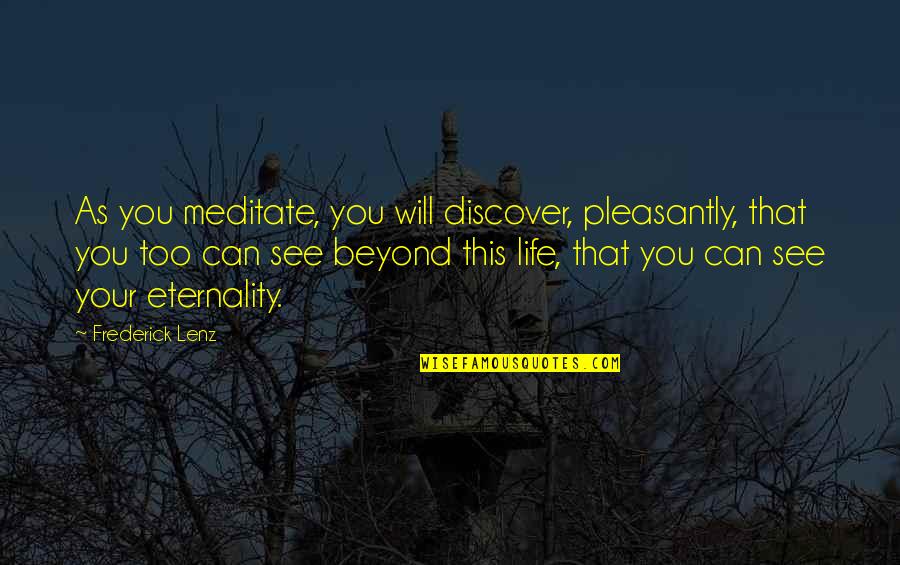 Eternality Quotes By Frederick Lenz: As you meditate, you will discover, pleasantly, that