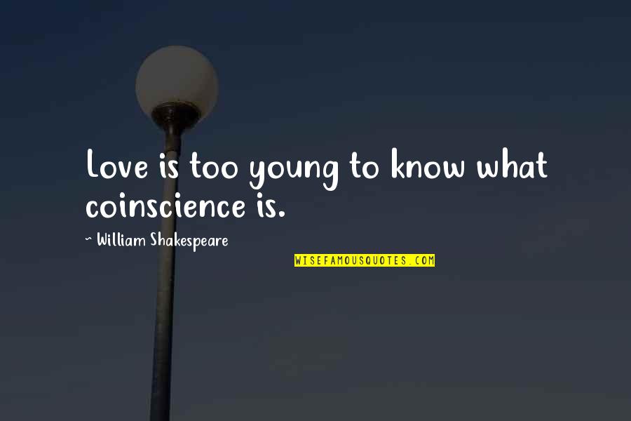 Eternalization Quotes By William Shakespeare: Love is too young to know what coinscience