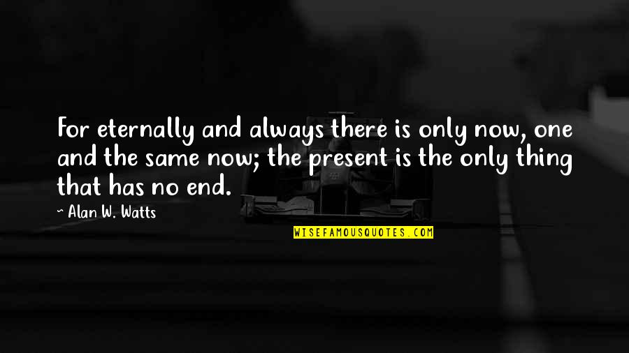 Eternally Quotes By Alan W. Watts: For eternally and always there is only now,