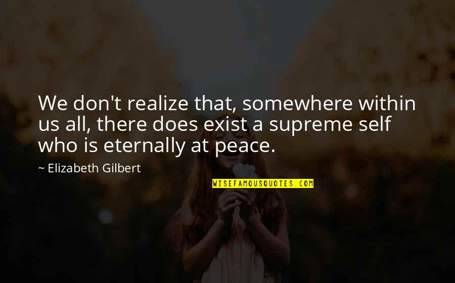 Eternally Quotes By Elizabeth Gilbert: We don't realize that, somewhere within us all,