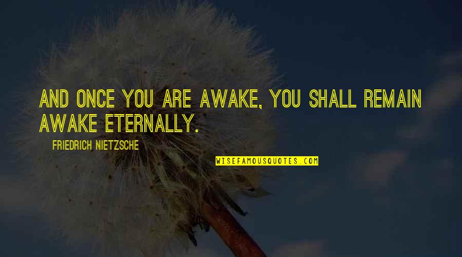 Eternally Quotes By Friedrich Nietzsche: And once you are awake, you shall remain