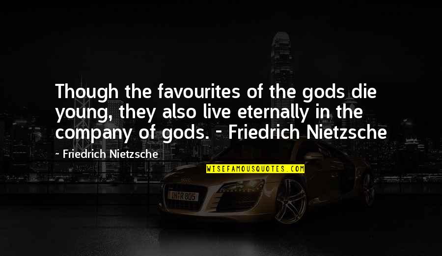 Eternally Quotes By Friedrich Nietzsche: Though the favourites of the gods die young,
