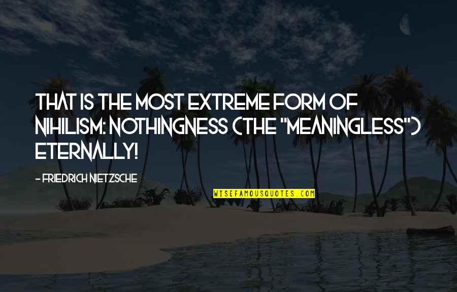 Eternally Quotes By Friedrich Nietzsche: That is the most extreme form of nihilism: