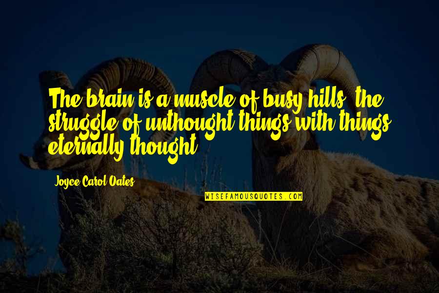 Eternally Quotes By Joyce Carol Oates: The brain is a muscle of busy hills,