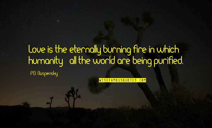 Eternally Quotes By P.D. Ouspensky: Love is the eternally burning fire in which