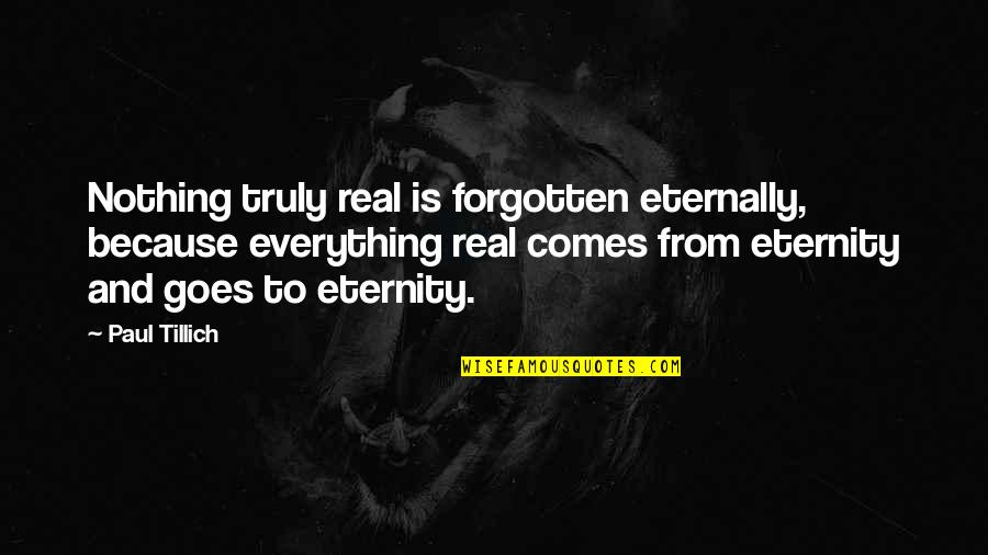 Eternally Quotes By Paul Tillich: Nothing truly real is forgotten eternally, because everything