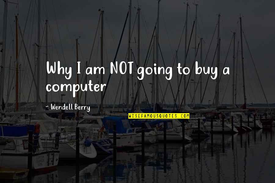 Eternally Us Game Quotes By Wendell Berry: Why I am NOT going to buy a