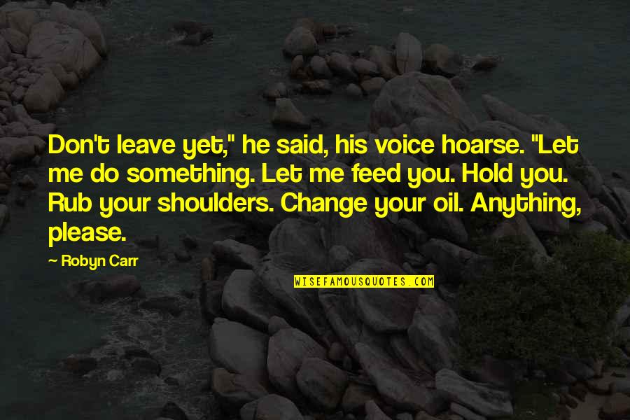 Eternally Yours Quotes By Robyn Carr: Don't leave yet," he said, his voice hoarse. Eternally Yours Quotes By Robyn Carr: Don't leave yet," he said, his voice hoarse.