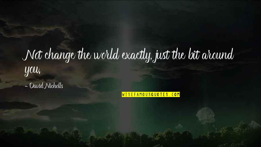 Eternals Druig Quotes By David Nicholls: Not change the world exactly, just the bit Eternals Druig Quotes By David Nicholls: Not change the world exactly, just the bit