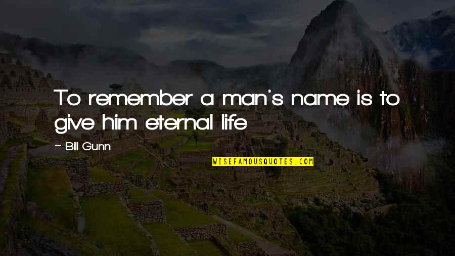 Eternal's Quotes By Bill Gunn: To remember a man's name is to give