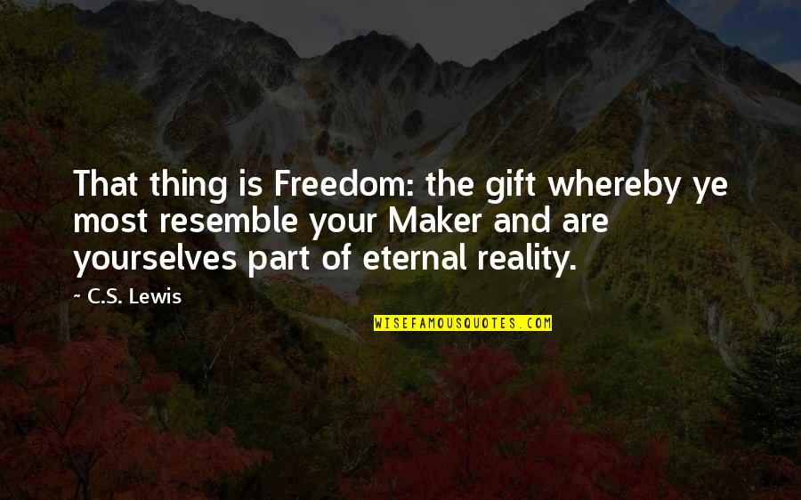 Eternal's Quotes By C.S. Lewis: That thing is Freedom: the gift whereby ye Eternal's Quotes By C.S. Lewis: That thing is Freedom: the gift whereby ye