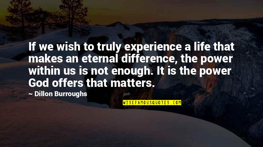 Eternal's Quotes By Dillon Burroughs: If we wish to truly experience a life