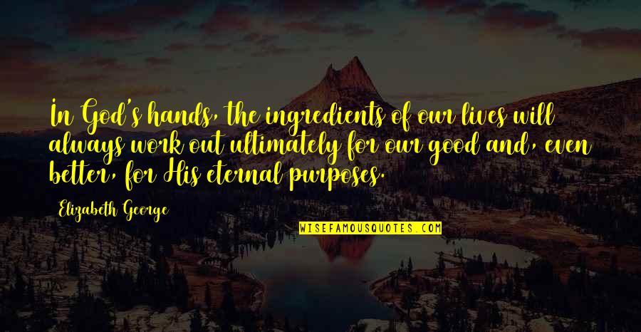 Eternal's Quotes By Elizabeth George: In God's hands, the ingredients of our lives