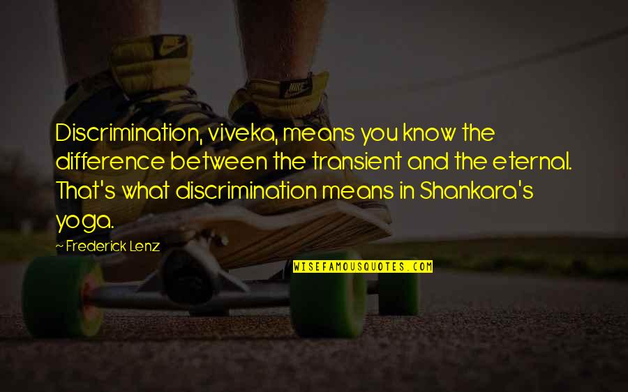 Eternal's Quotes By Frederick Lenz: Discrimination, viveka, means you know the difference between