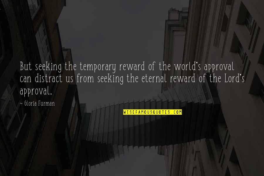 Eternal's Quotes By Gloria Furman: But seeking the temporary reward of the world's