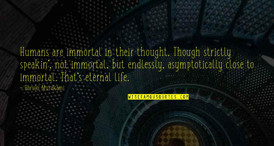 Eternal's Quotes By Haruki Murakami: Humans are immortal in their thought. Though strictly Eternal's Quotes By Haruki Murakami: Humans are immortal in their thought. Though strictly