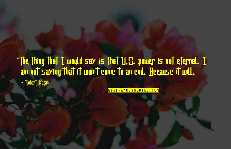 Eternal's Quotes By Robert Kagan: The thing that I would say is that