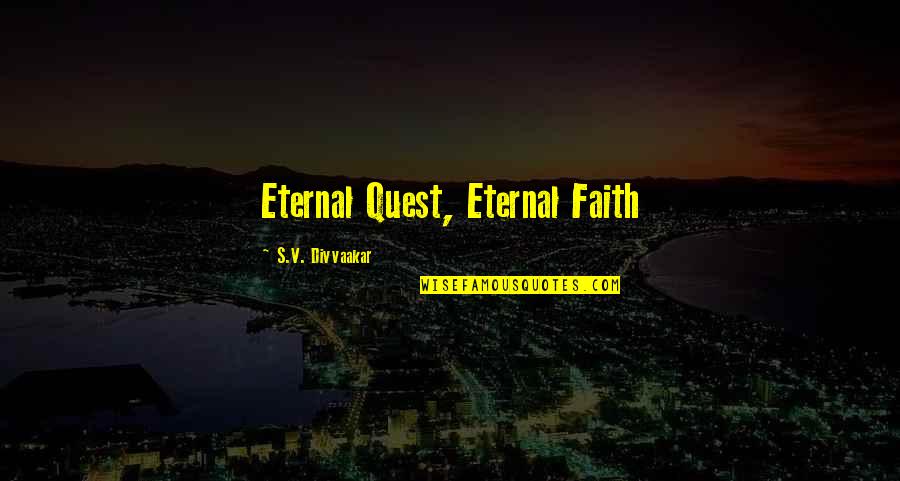 Eternal's Quotes By S.V. Divvaakar: Eternal Quest, Eternal Faith