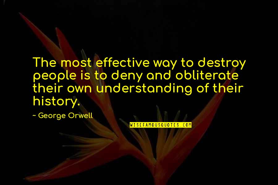 Eternatus Quotes By George Orwell: The most effective way to destroy people is Eternatus Quotes By George Orwell: The most effective way to destroy people is