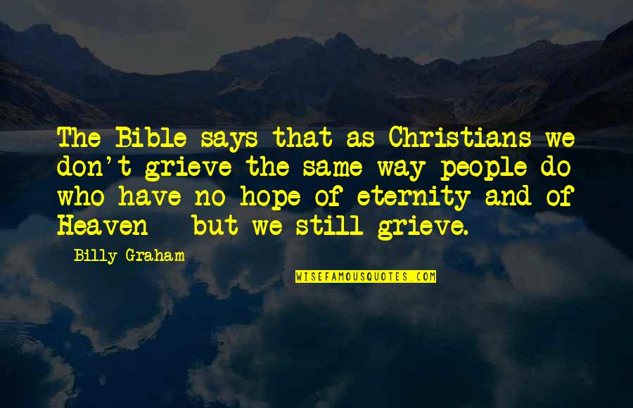 Eternity Bible Quotes By Billy Graham: The Bible says that as Christians we don't