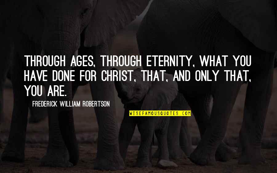 Eternity Christian Quotes By Frederick William Robertson: Through ages, through eternity, what you have done