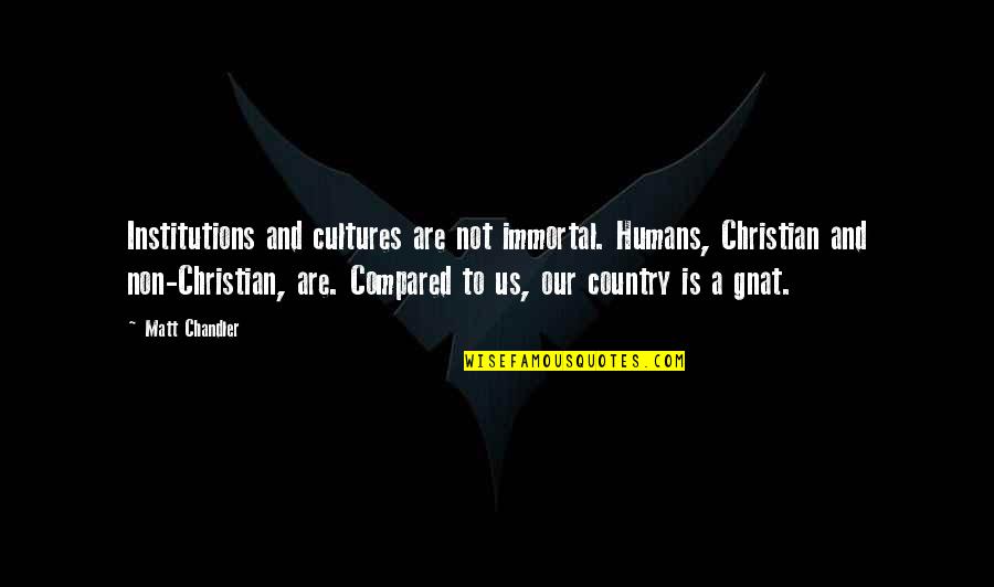 Eternity Christian Quotes By Matt Chandler: Institutions and cultures are not immortal. Humans, Christian