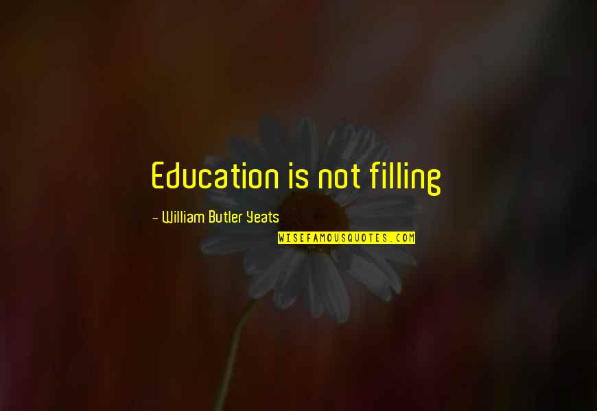 Eternity Is Where True Love Exists Quotes By William Butler Yeats: Education is not filling