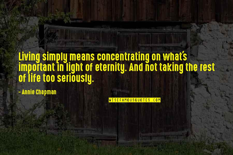 Eternity Of Life Quotes By Annie Chapman: Living simply means concentrating on what's important in