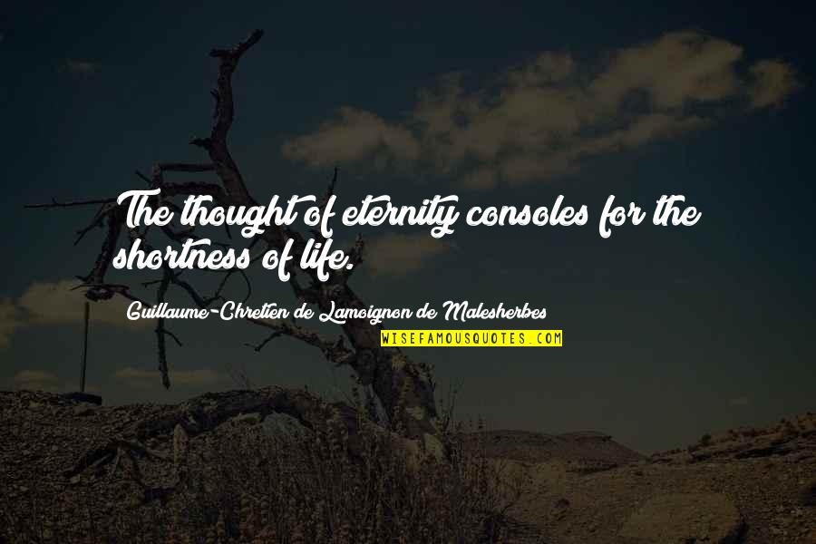 Eternity Of Life Quotes By Guillaume-Chretien De Lamoignon De Malesherbes: The thought of eternity consoles for the shortness