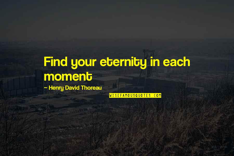Eternity Of Life Quotes By Henry David Thoreau: Find your eternity in each moment