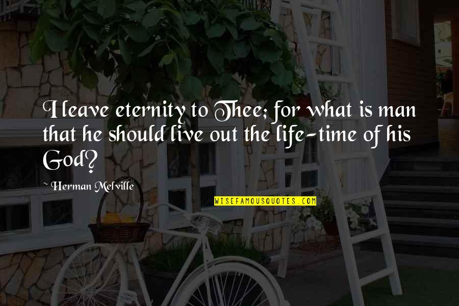 Eternity Of Life Quotes By Herman Melville: I leave eternity to Thee; for what is