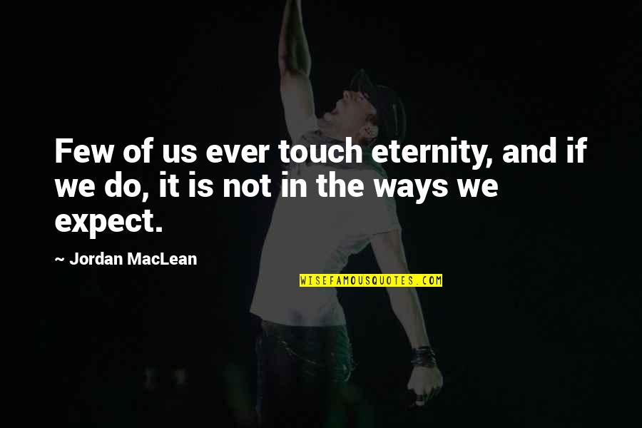 Eternity Of Life Quotes By Jordan MacLean: Few of us ever touch eternity, and if