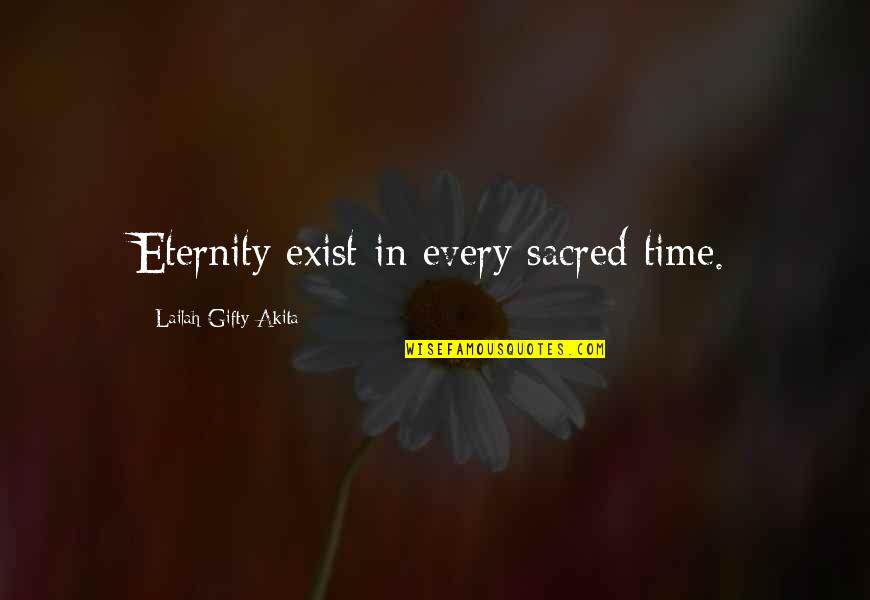 Eternity Of Life Quotes By Lailah Gifty Akita: Eternity exist in every sacred time.