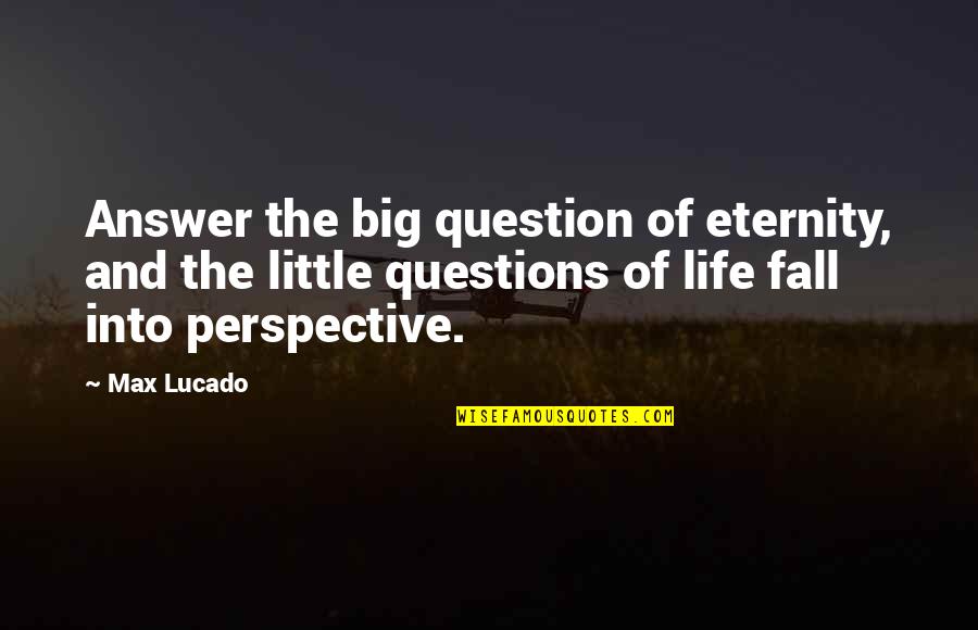Eternity Of Life Quotes By Max Lucado: Answer the big question of eternity, and the