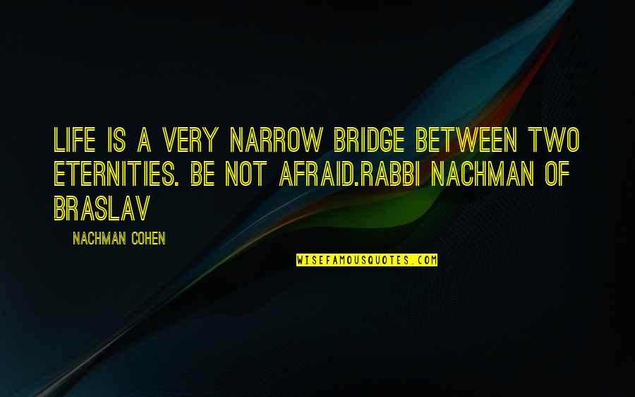 Eternity Of Life Quotes By Nachman Cohen: Life is a very narrow bridge between two