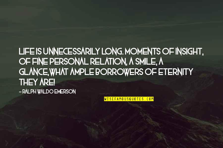 Eternity Of Life Quotes By Ralph Waldo Emerson: Life is unnecessarily long. Moments of insight, of