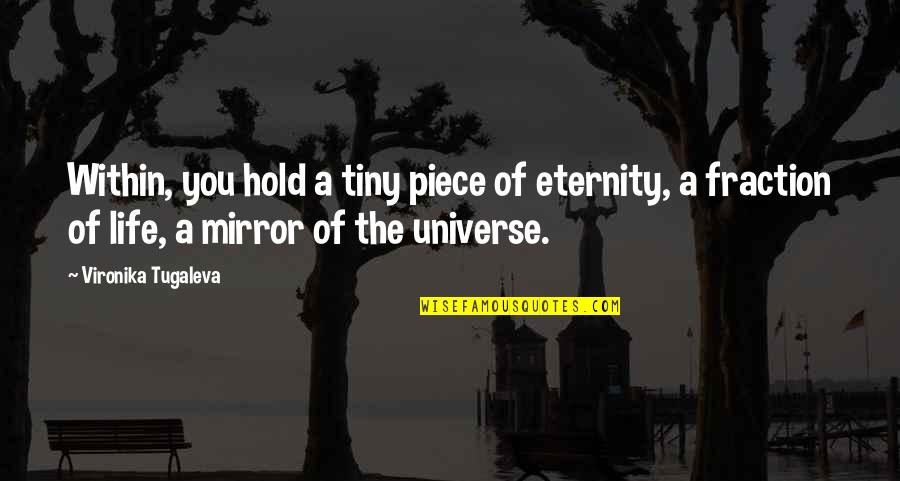 Eternity Of Life Quotes By Vironika Tugaleva: Within, you hold a tiny piece of eternity,