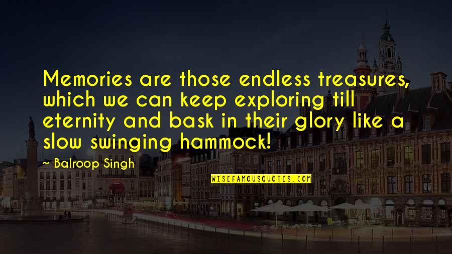 Eternity Of Memories Quotes By Balroop Singh: Memories are those endless treasures, which we can