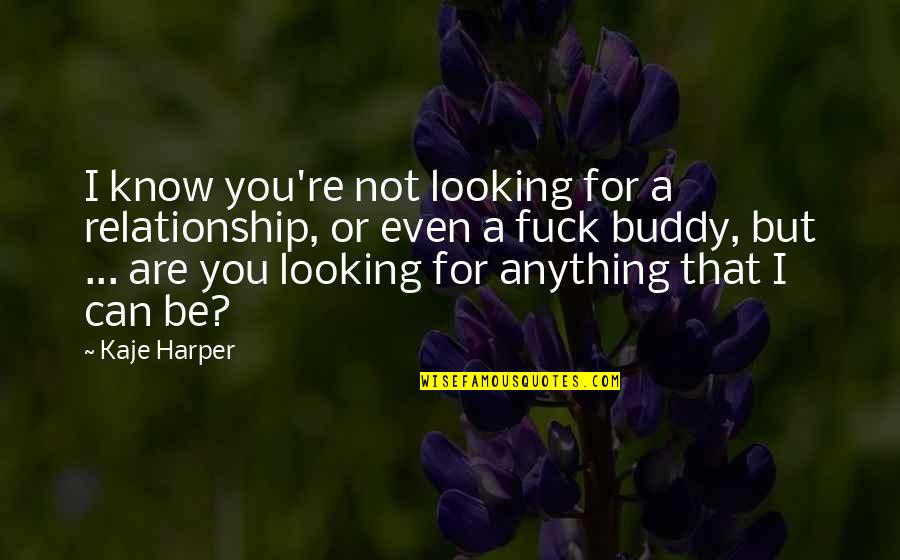 Eternity Of Memories Quotes By Kaje Harper: I know you're not looking for a relationship,