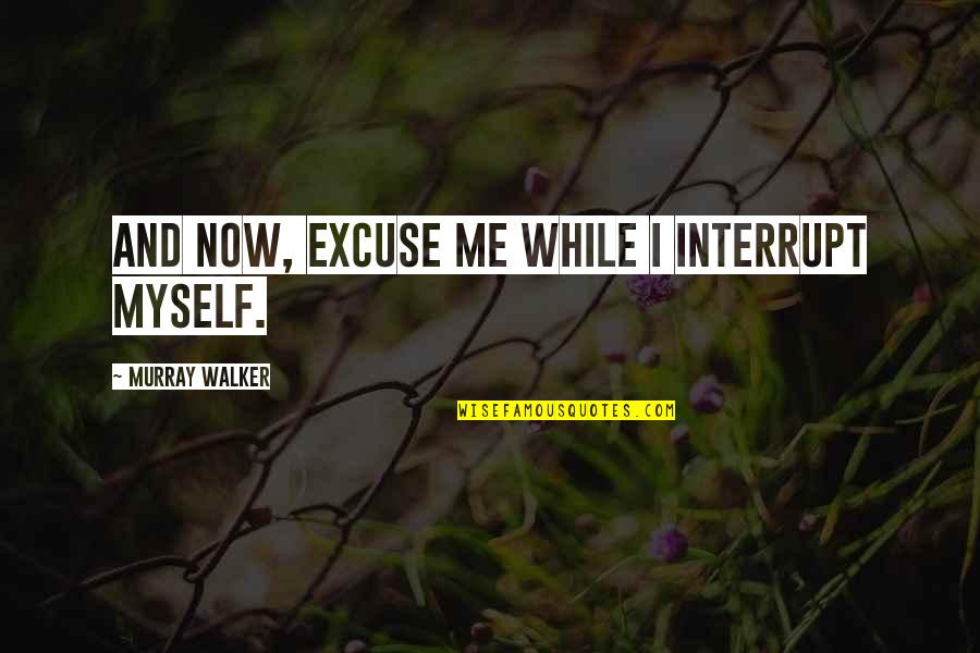 Eternity Of Memories Quotes By Murray Walker: And now, excuse me while I interrupt myself.