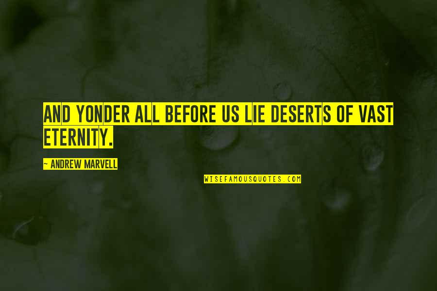 Eternity Of Quotes By Andrew Marvell: And yonder all before us lie Deserts of Eternity Of Quotes By Andrew Marvell: And yonder all before us lie Deserts of