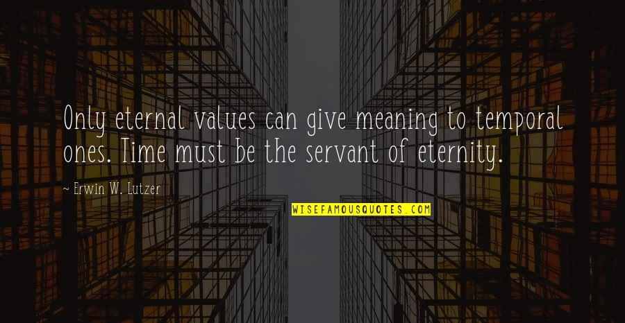 Eternity Of Quotes By Erwin W. Lutzer: Only eternal values can give meaning to temporal Eternity Of Quotes By Erwin W. Lutzer: Only eternal values can give meaning to temporal