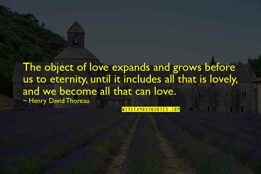 Eternity Of Quotes By Henry David Thoreau: The object of love expands and grows before Eternity Of Quotes By Henry David Thoreau: The object of love expands and grows before